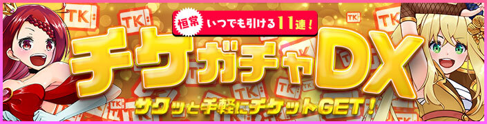 【新登場】☆チケガチャDX☆大好評につきパワーアップして恒常化！全ユーザー大開放！！