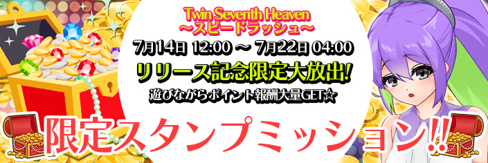 ◆新作「TwinSeventhHeaven～スピードラッシュ～｣スタンプミッション開催中～7/22（火）04時まで！